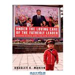 دانلود کتاب Under the Loving Care of the Fatherly Leader: North Korea and the Kim Dynasty
