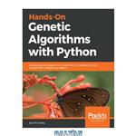 دانلود کتاب Hands-On Genetic Algorithms with Python: Applying genetic algorithms to solve real-world deep learning and artificial intelligence problems