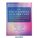 دانلود کتاب The Encyclopedia of Elder Care: The Comprehensive Resource on Geriatric Health and Social Care