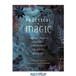 دانلود کتاب Practical Magic: A Beginner’s Guide to Crystals, Horoscopes, Psychics, and Spells