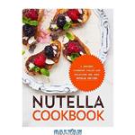 دانلود کتاب Nutella Cookbook A Dessert Cookbook Filled with Delicious and Easy Nutella Recipes