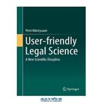 دانلود کتاب User-friendly Legal Science: A New Scientific Discipline