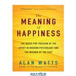 دانلود کتاب The Meaning of Happiness: The Quest For Freedom Of The Spirit In Modern Psychology And The Wisdom Of The East, 3rd Edition