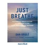 دانلود کتاب Just Breathe: Mastering Breathwork for Success in Life, Love, Business, and Beyond
