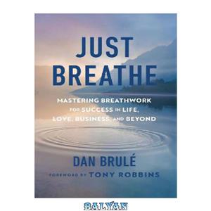 دانلود کتاب Just Breathe: Mastering Breathwork for Success in Life, Love, Business, and Beyond 