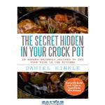 دانلود کتاب The Secret Hidden In Your Crock Pot: 25 Budget-Friendly Recipes To Cut Your Time In The Kitchen