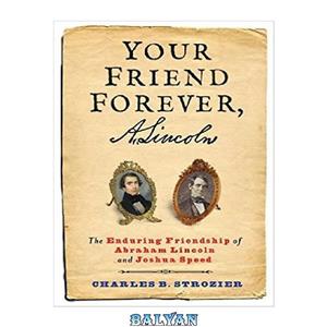 دانلود کتاب Your Friend Forever, A. Lincoln: The Enduring Friendship of Abraham and Joshua Speed 