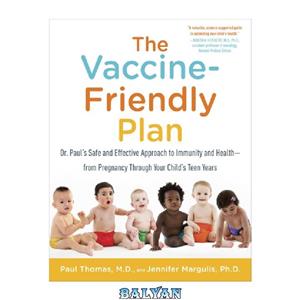 دانلود کتاب The vaccine-friendly plan: Dr. Paul’s safe and effective approach to immunity and health-from pregnancy through your child’s teen years