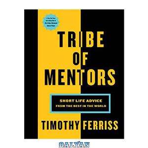 دانلود کتاب Tribe of Mentors: Short Life Advice from the Best in World 