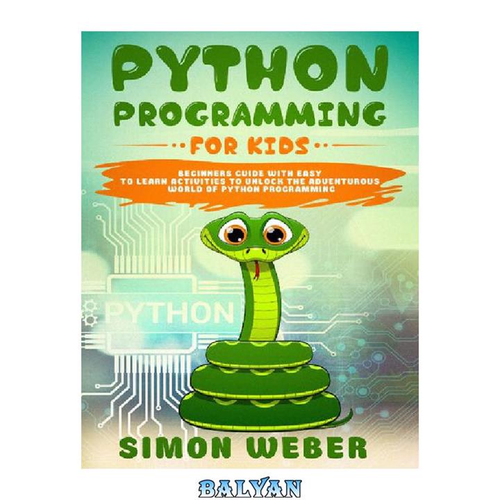 دانلود کتاب Python Programming for Kids: Beginners Guide with Easy to Learn Activities to Unlock the Adventurous World of Python Programming