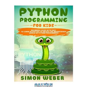 دانلود کتاب Python Programming for Kids: Beginners Guide with Easy to Learn Activities to Unlock the Adventurous World of Python Programming