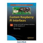 دانلود کتاب Custom Raspberry Pi Interfaces: Design and build hardware interfaces for the Raspberry Pi