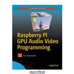 دانلود کتاب Raspberry Pi GPU Audio Video Programming
