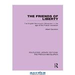 دانلود کتاب The Friends of Liberty: The English Democratic Movement in the Age of the French Revolution