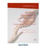 دانلود کتاب Mutual Insurance 1550-2015: From Guild Welfare and Friendly Societies to Contemporary Micro-Insurers