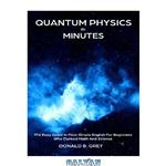 دانلود کتاب Quantum Physics in Minutes–The Easy Guide In Plain Simple English For Beginners Who Flunked Math and Science