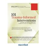 دانلود کتاب 101 Trauma-Informed Interventions: Activities, Exercises and Assignments to Move the Client and Therapy Forward