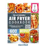 دانلود کتاب The Affordable Air Fryer Cookbook 2020: 600 Quick & Easy 5-Ingredient Budget Friendly Recipes for Your Air Fryer