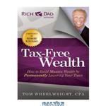 دانلود کتاب Tax-Free Wealth: How to Build Massive Wealth by Permanently Lowering Your Taxes