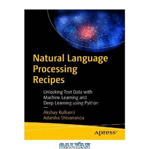 دانلود کتاب Natural Language Processing Recipes: Unlocking Text Data with Machine Learning and Deep Learning using Python