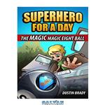 دانلود کتاب Superhero for a Day: The Magic Magic Eight Ball
