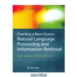 دانلود کتاب Charting a new course: natural language processing and information retrieval : essays in honour of Karen Spärck Jones