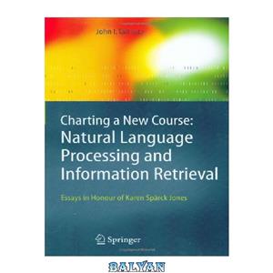 دانلود کتاب Charting a new course: natural language processing and information retrieval : essays in honour of Karen Spärck Jones