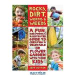 دانلود کتاب Rocks, dirt, worms & weeds: a fun, user-friendly illustrated guide to creating a vegetable or flower garden with your kids