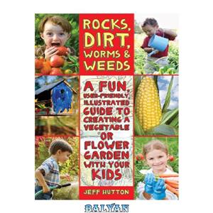 دانلود کتاب Rocks dirt worms weeds a fun user friendly illustrated guide to creating vegetable or flower garden with your kids 