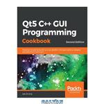 دانلود کتاب Qt5 C++ GUI Programming Cookbook: Practical recipes for building cross-platform GUI applications, widgets, and animations with Qt 5