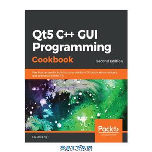 دانلود کتاب Qt5 C GUI Programming Cookbook Practical recipes for building cross platform applications widgets and animations with Qt 5 