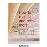 دانلود کتاب How to Read Faster and Recall More: Learn the Art of Speed Reading with Maximum 