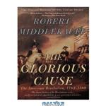 دانلود کتاب The Glorious Cause: The American Revolution, 1763-1789 (Oxford History of the United States)