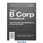 دانلود کتاب The B Corp Handbook : How You Can Use Business as a Force for Good