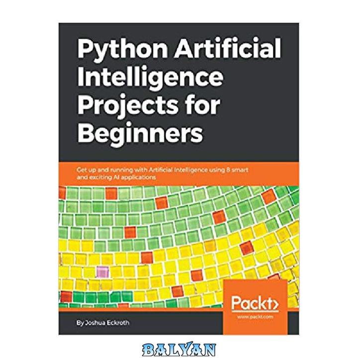 دانلود کتاب Python Artificial Intelligence Projects for Beginners – Get up and running with 8 smart and exciting AI applications