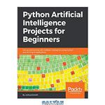 دانلود کتاب Python Artificial Intelligence Projects for Beginners – Get up and running with 8 smart and exciting AI applications