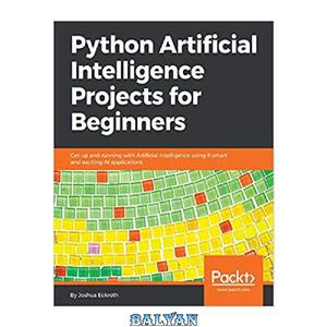 دانلود کتاب Python Artificial Intelligence Projects for Beginners – Get up and running with 8 smart and exciting AI applications