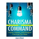 دانلود کتاب Charisma On Command: Inspire, Impress, and Energize Everyone You Meet