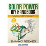 دانلود کتاب Solar Power DIY Handbook: So, You Want To Connect Your Off-Grid Solar Panel to a 12 Volts Battery