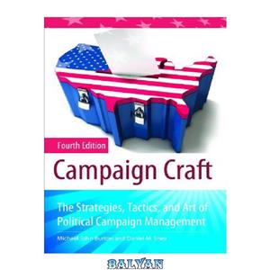 دانلود کتاب Campaign Craft The Strategies Tactics and Art of Political Management Fourth Edition Praeger Series in Communication 