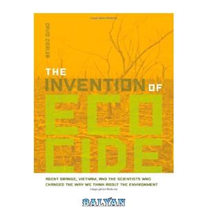 دانلود کتاب The Invention of Ecocide Agent Orange Vietnam and the Scientists Who Changed Way We Think About Environment 