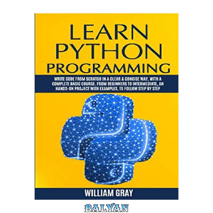 دانلود کتاب Learn Python Programming: Write code from scratch in a clear & concise way, with a complete basic course. From beginners to intermediate, an hands-on project with examples, to follow step by step