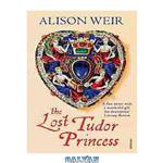 دانلود کتاب The Lost Tudor Princess: A Life of Margaret Douglass, Countess of Lennox