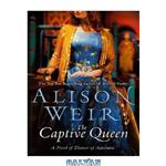 دانلود کتاب The Captive Queen_A Novel of Eleanor of Aquitaine