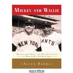 دانلود کتاب Mickey and Willie: Mantle and Mays, the Parallel Lives of Baseball’s Golden Age