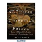 دانلود کتاب The Public Universal Friend: Jemima Wilkinson and Religious Enthusiasm in Revolutionary America