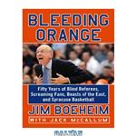 دانلود کتاب Bleeding orange: fifty years of blind referees, screaming fans, beasts of the east, and Syracuse basketball