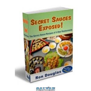 دانلود کتاب Secret Sauces Exposed! The Savory Sauce Recipes of 5-Star Restaurants (Cook Book) 