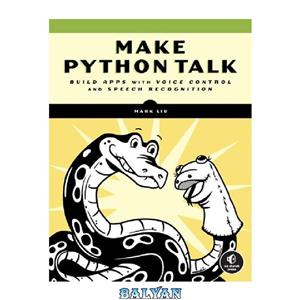 دانلود کتاب Make Python Talk: Build Apps with Voice Control and Speech Recognition