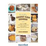 دانلود کتاب The healthy coconut flour cookbook: more than 100 grain-free gluten-free Paleo-friendly recipes for every occasion